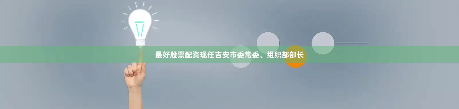 最好股票配资现任吉安市委常委、组织部部长