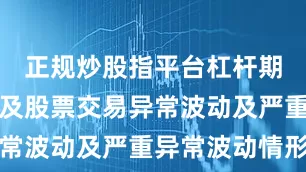 正规炒股指平台杠杆期间多次触及股票交易异常波动及严重异常波动情形